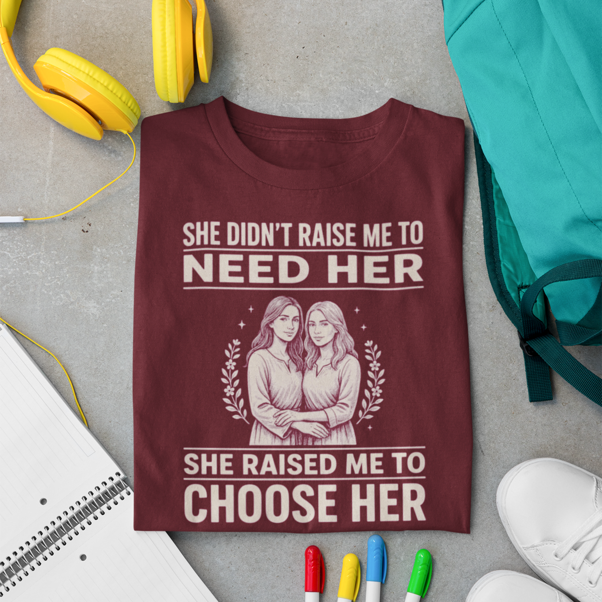 She Raised Me To Choose Her — Mother-Daughter T-Shirt