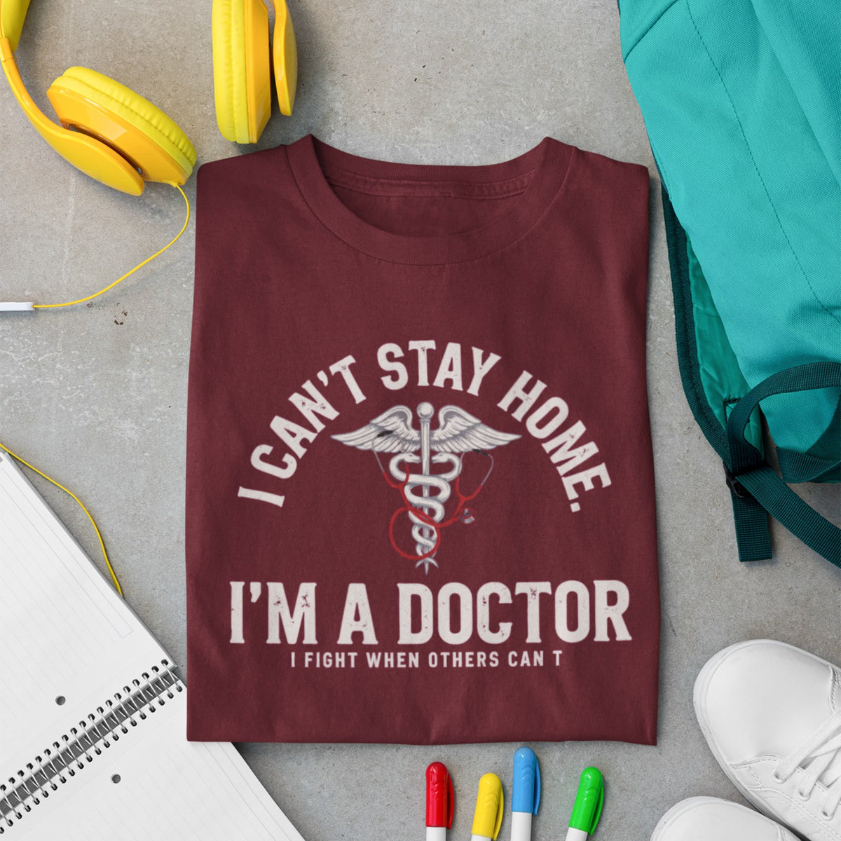 I Can't Stay Home I'm A Doctor t-shirt in maroon